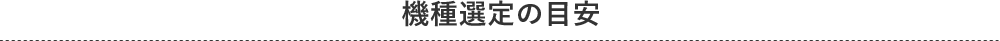 機種選定の目安 